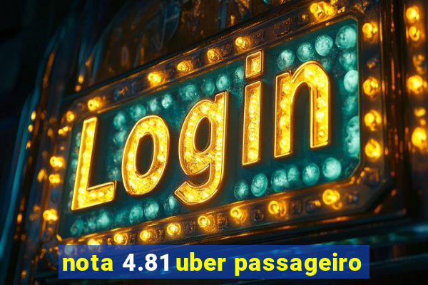 nota 4.81 uber passageiro